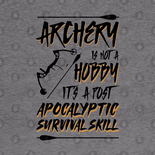 Archery Is Not A Hobby It's A Post Apocalyptic Survival Skill Archer by Tom´s TeeStore